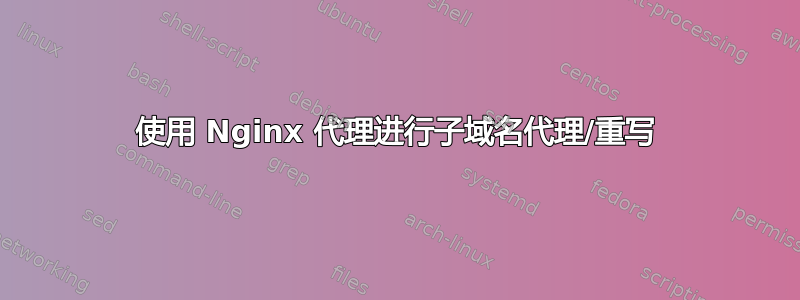 使用 Nginx 代理进行子域名代理/重写