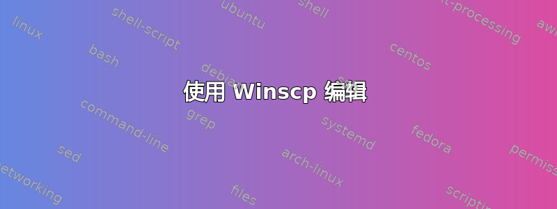 使用 Winscp 编辑