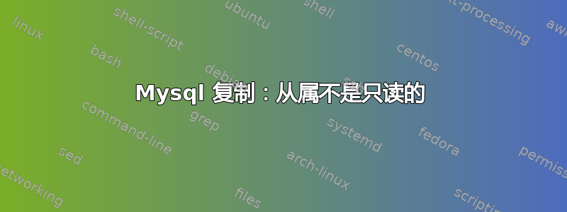 Mysql 复制：从属不是只读的