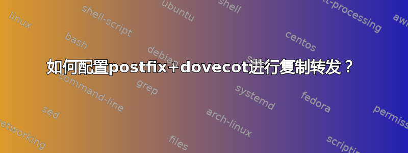 如何配置postfix+dovecot进行复制转发？