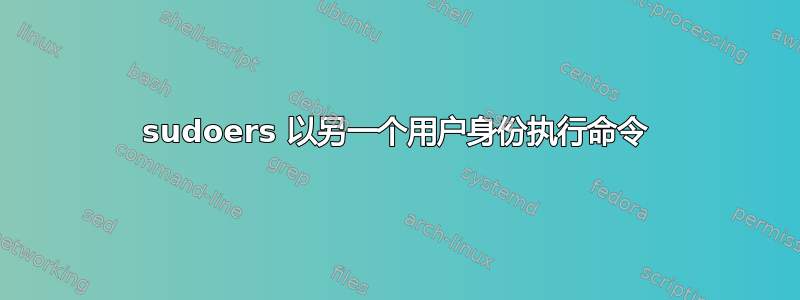 sudoers 以另一个用户身份执行命令