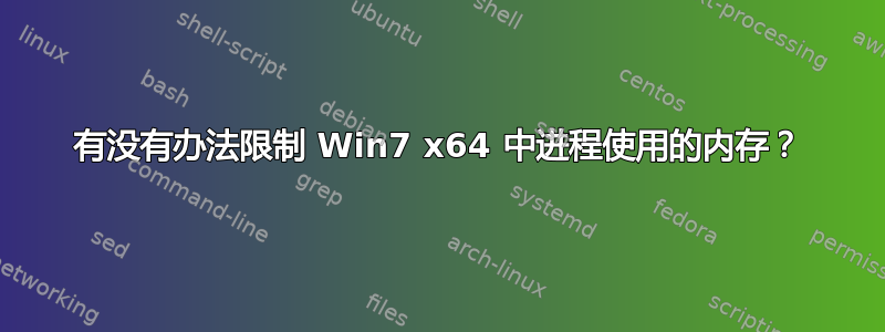 有没有办法限制 Win7 x64 中进程使用的内存？