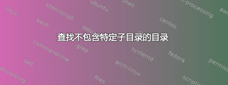 查找不包含特定子目录的目录