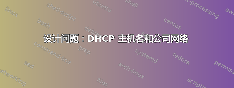 设计问题：DHCP 主机名和公司网络