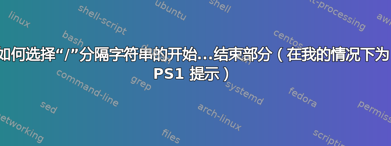 如何选择“/”分隔字符串的开始...结束部分（在我的情况下为 PS1 提示）