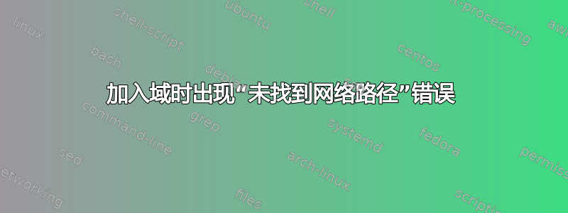 加入域时出现“未找到网络路径”错误