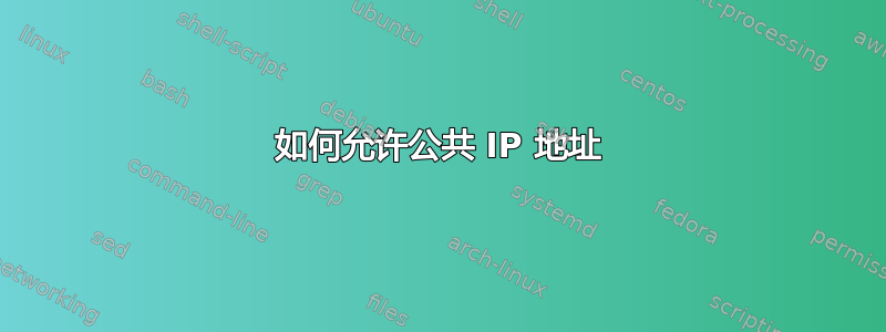 如何允许公共 IP 地址