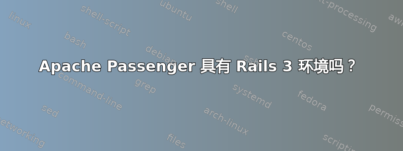 Apache Passenger 具有 Rails 3 环境吗？