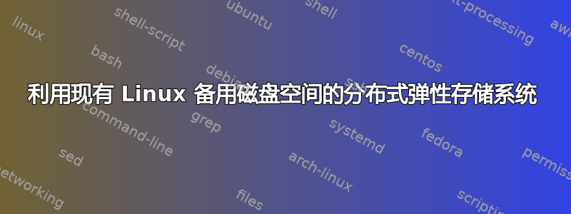 利用现有 Linux 备用磁盘空间的分布式弹性存储系统