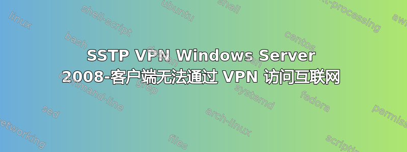 SSTP VPN Windows Server 2008-客户端无法通过 VPN 访问互联网