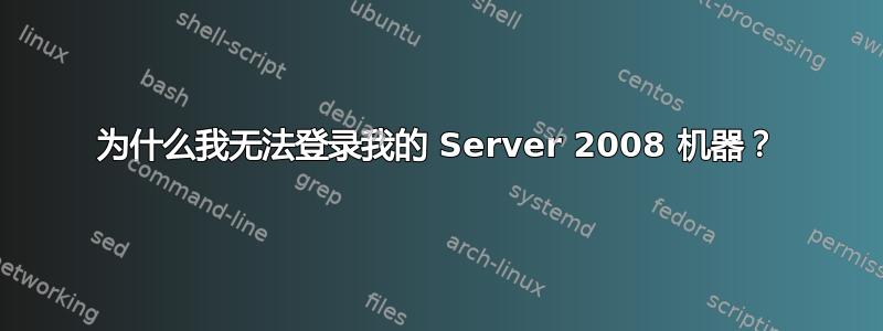 为什么我无法登录我的 Server 2008 机器？