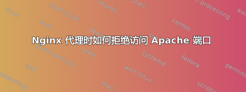 Nginx 代理时如何拒绝访问 Apache 端口