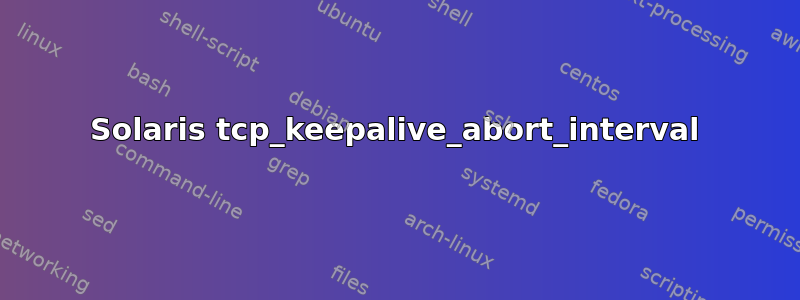 Solaris tcp_keepalive_abort_interval