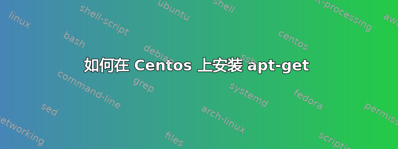 如何在 Centos 上安装 apt-get