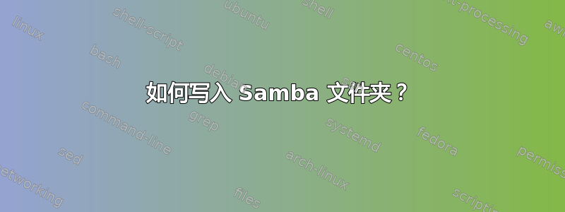 如何写入 Samba 文件夹？