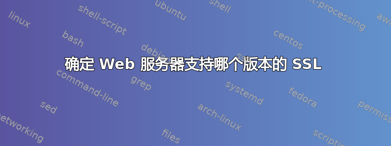 确定 Web 服务器支持哪个版本的 SSL