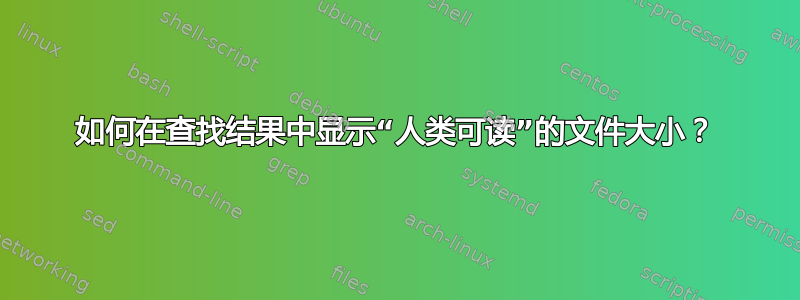 如何在查找结果中显示“人类可读”的文件大小？