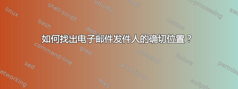 如何找出电子邮件发件人的确切位置？