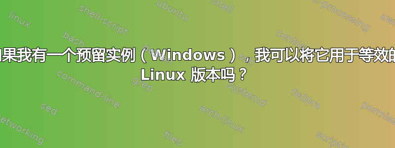 如果我有一个预留实例（Windows），我可以将它用于等效的 Linux 版本吗？