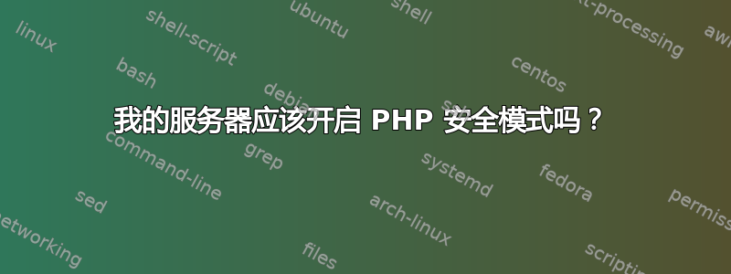 我的服务器应该开启 PHP 安全模式吗？