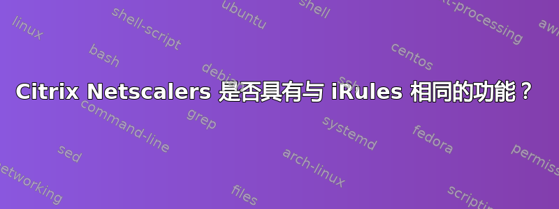 Citrix Netscalers 是否具有与 iRules 相同的功能？