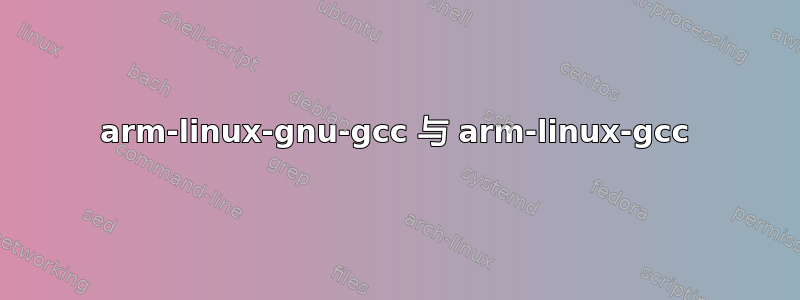 arm-linux-gnu-gcc 与 arm-linux-gcc