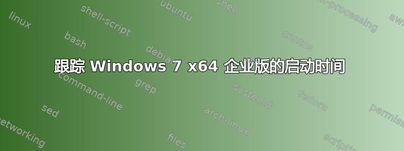 跟踪 Windows 7 x64 企业版的启动时间