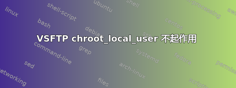 VSFTP chroot_local_user 不起作用