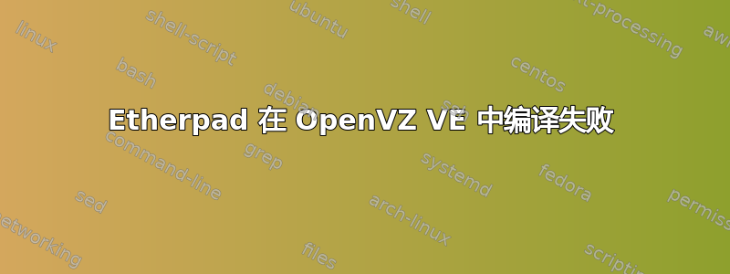 Etherpad 在 OpenVZ VE 中编译失败