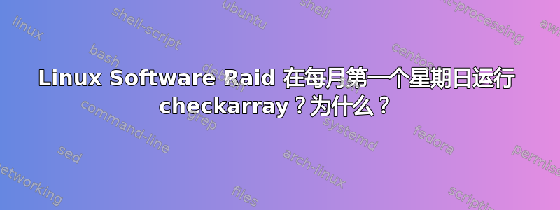 Linux Software Raid 在每月第一个星期日运行 checkarray？为什么？