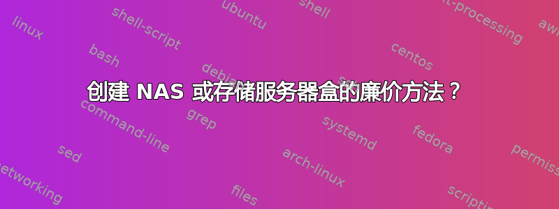 创建 NAS 或存储服务器盒的廉价方法？