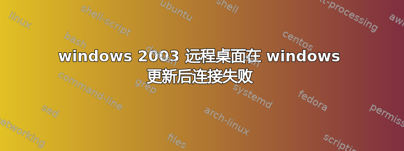 windows 2003 远程桌面在 windows 更新后连接失败