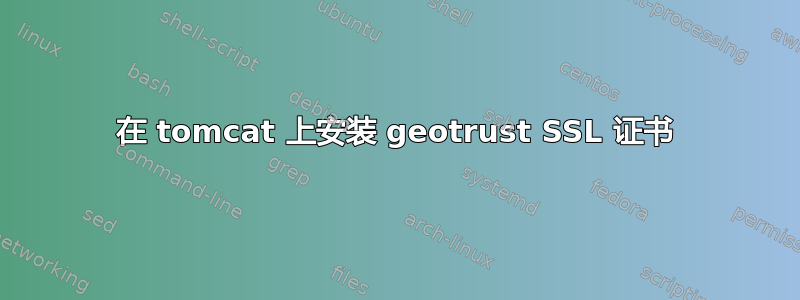 在 tomcat 上安装 geotrust SSL 证书