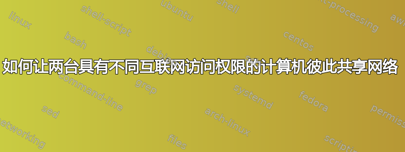 如何让两台具有不同互联网访问权限的计算机彼此共享网络