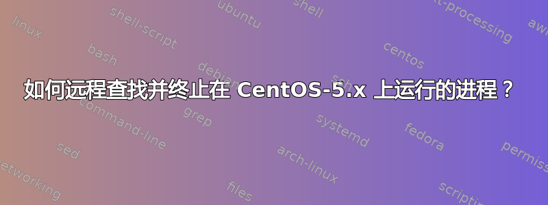 如何远程查找并终止在 CentOS-5.x 上运行的进程？