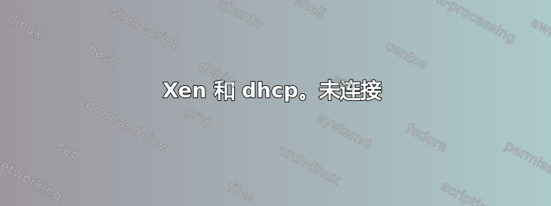 Xen 和 dhcp。未连接