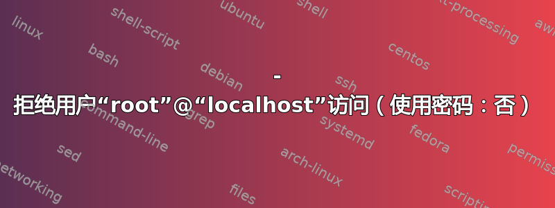 1045 - 拒绝用户“root”@“localhost”访问（使用密码：否）