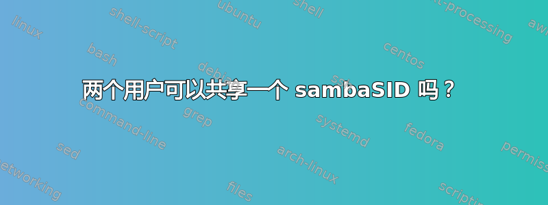 两个用户可以共享一个 sambaSID 吗？