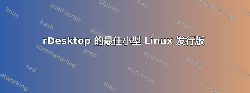 rDesktop 的最佳小型 Linux 发行版