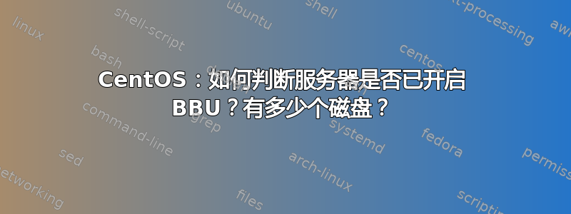 CentOS：如何判断服务器是否已开启 BBU？有多少个磁盘？