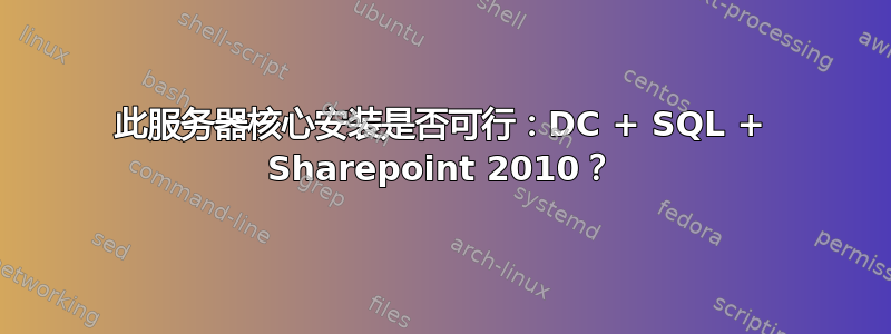 此服务器核心安装是否可行：DC + SQL + Sharepoint 2010？