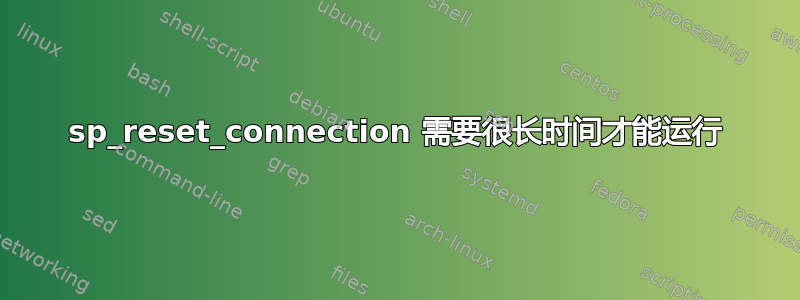 sp_reset_connection 需要很长时间才能运行