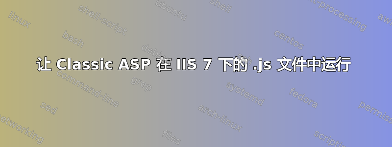 让 Classic ASP 在 IIS 7 下的 .js 文件中运行