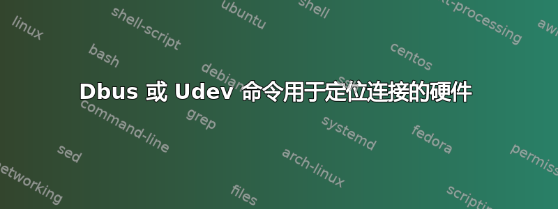 Dbus 或 Udev 命令用于定位连接的硬件