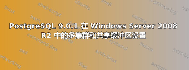 PostgreSQL 9.0.1 在 Windows Server 2008 R2 中的多集群和共享缓冲区设置