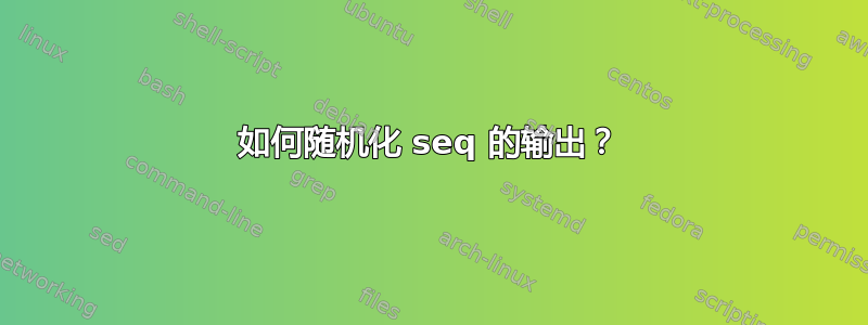 如何随机化 seq 的输出？