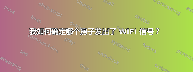 我如何确定哪个房子发出了 WiFi 信号？