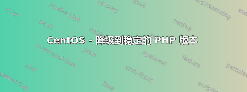 CentOS - 降级到稳定的 PHP 版本