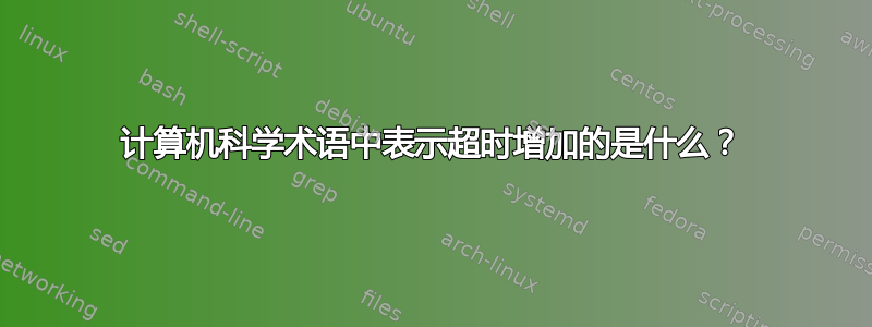 计算机科学术语中表示超时增加的是什么？