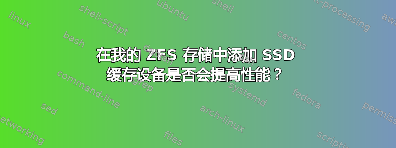 在我的 ZFS 存储中添加 SSD 缓存设备是否会提高性能？